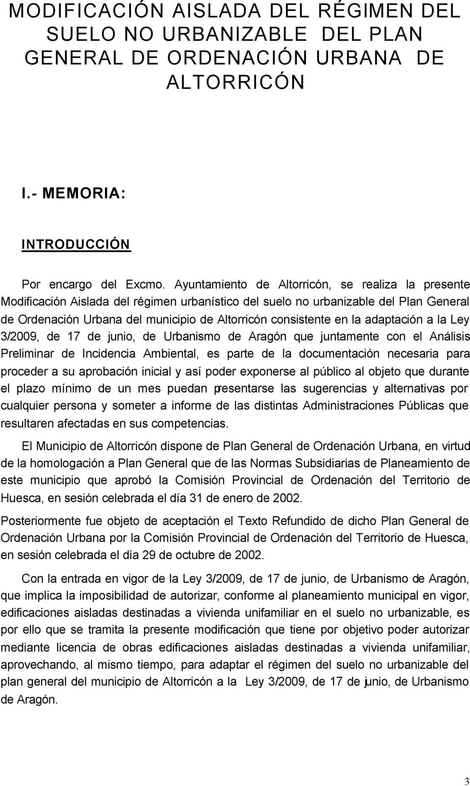 en la adaptación a la Ley 3/2009, de 17 de junio, de Urbanismo de Aragón que juntamente con el Análisis Preliminar de Incidencia Ambiental, es parte de la documentación necesaria para proceder a su
