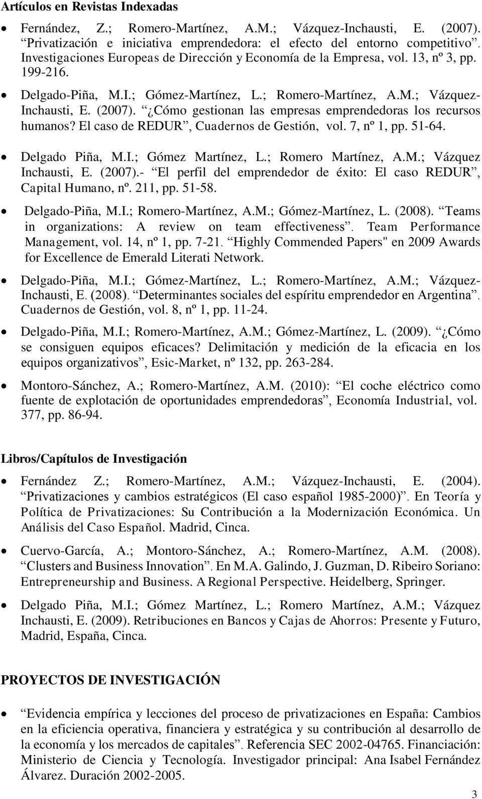 El caso de REDUR, Cuadernos de Gestión, vol. 7, nº 1, pp. 51-64. Delgado Piña, M.I.; Gómez Martínez, L.; Romero Martínez, A.M.; Vázquez Inchausti, E. (2007).