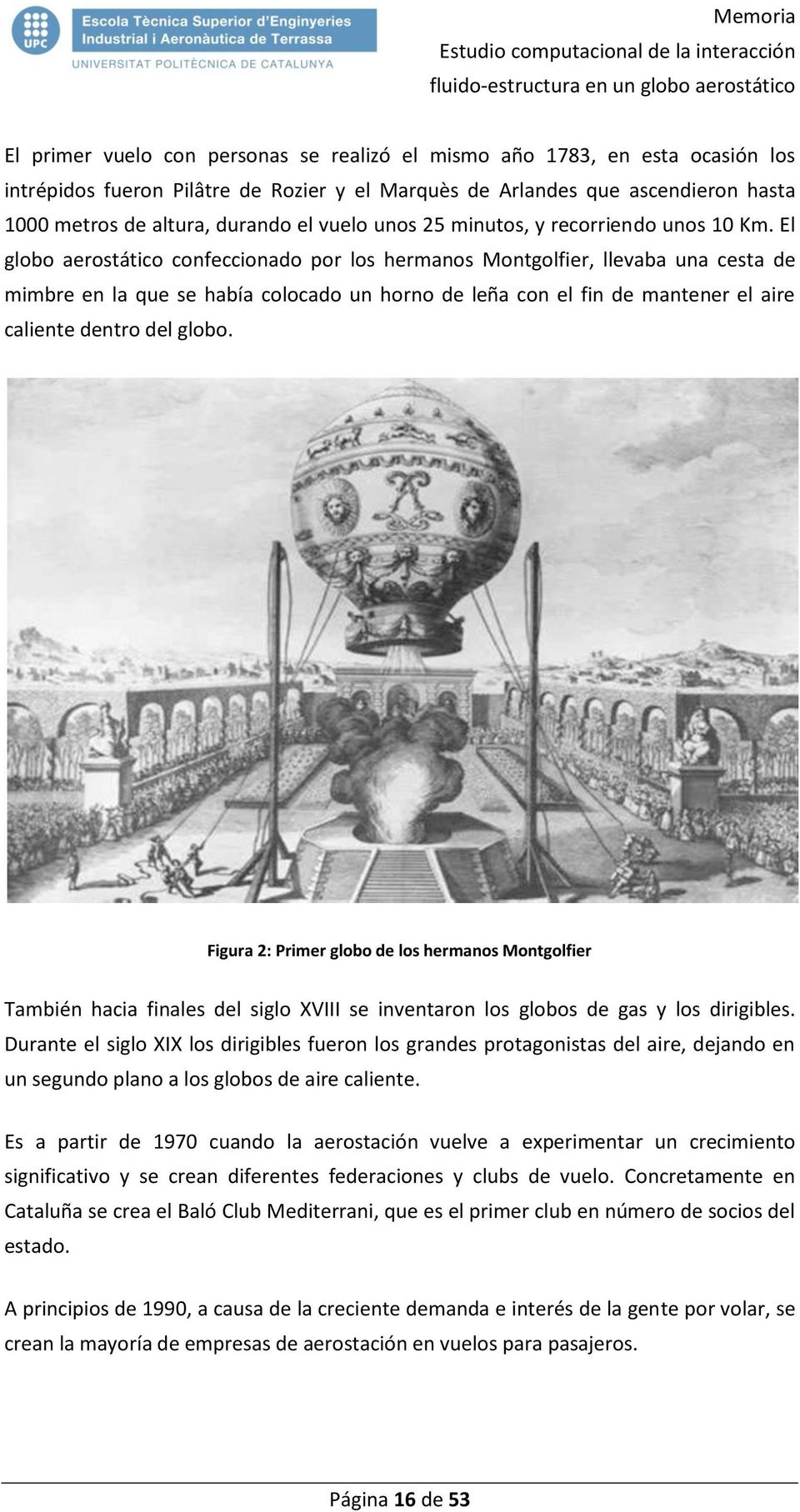 El globo aerostático confeccionado por los hermanos Montgolfier, llevaba una cesta de mimbre en la que se había colocado un horno de leña con el fin de mantener el aire caliente dentro del globo.