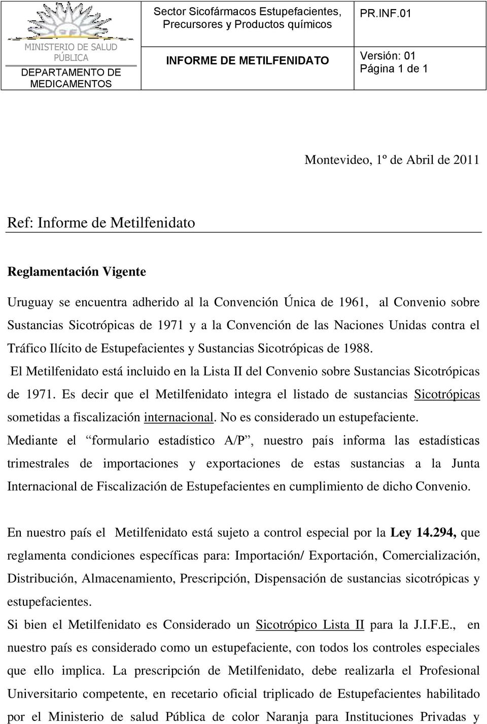 01 Versión: 01 Página 1 de 1 Montevideo, 1º de Abril de 2011 Ref: Informe de Metilfenidato Reglamentación Vigente Uruguay se encuentra adherido al la Convención Única de 1961, al Convenio sobre