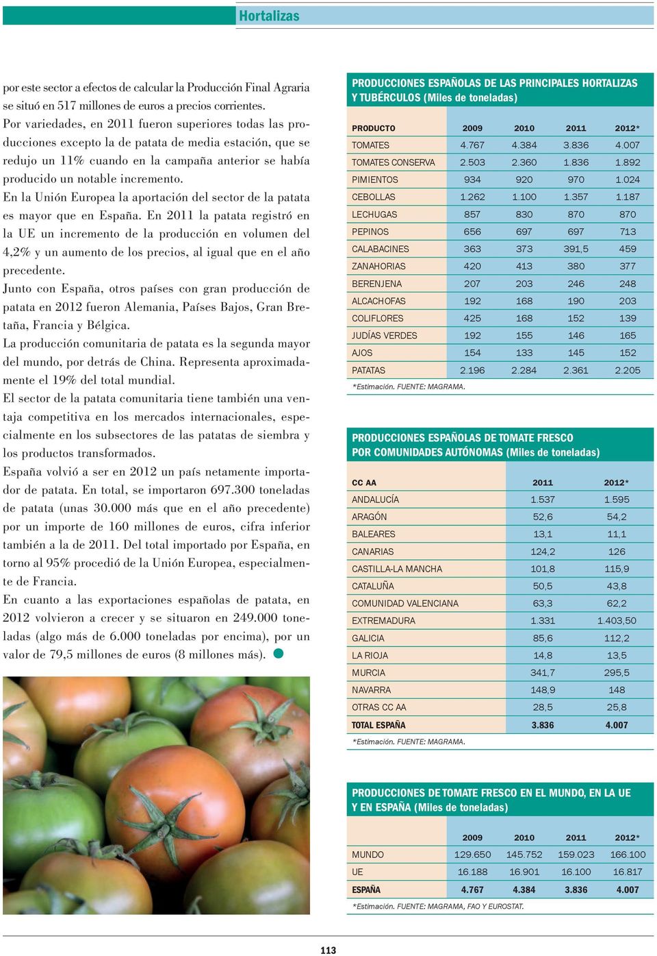 En la Unión Europea la aportación del sector de la patata es mayor que en España.