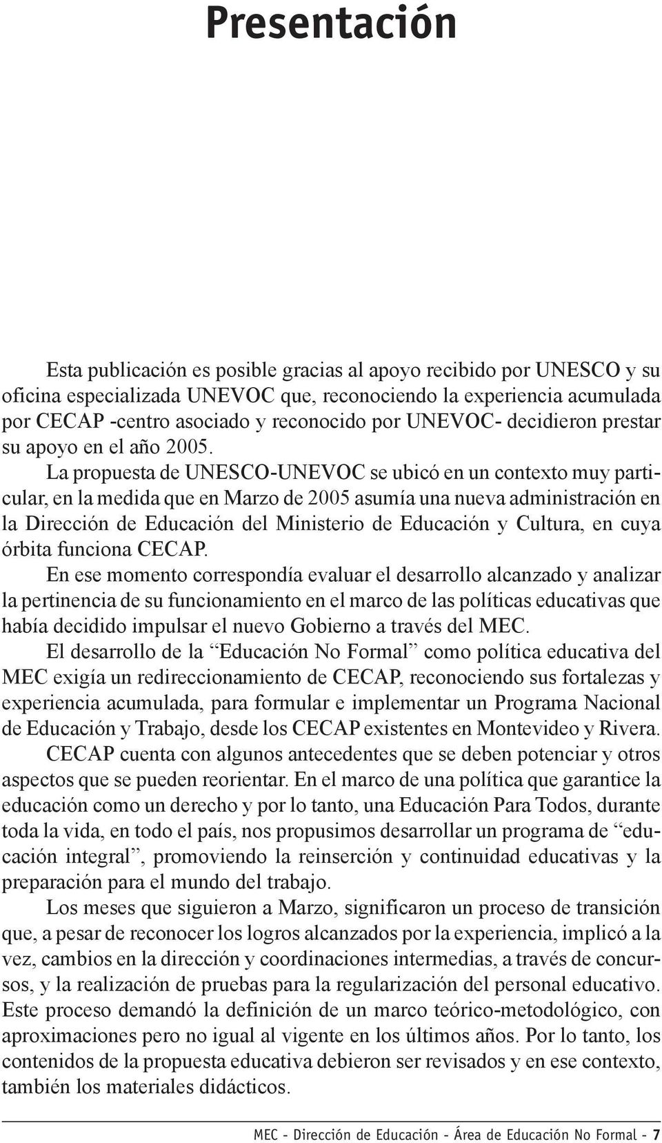 La propuesta de UNESCO-UNEVOC se ubicó en un contexto muy particular, en la medida que en Marzo de 2005 asumía una nueva administración en la Dirección de Educación del Ministerio de Educación y