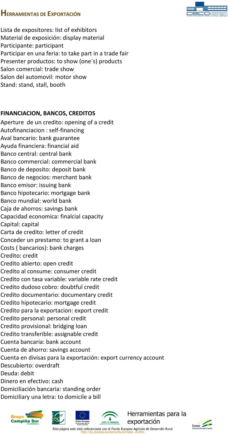 self-financing Aval bancario: bank guarantee Ayuda financiera: financial aid Banco central: central bank Banco commercial: commercial bank Banco de deposito: deposit bank Banco de negocios: merchant