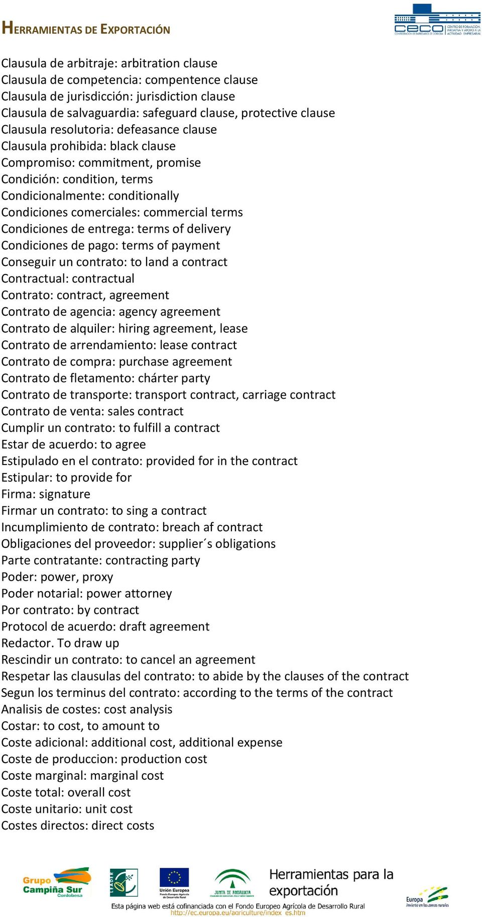 commercial terms Condiciones de entrega: terms of delivery Condiciones de pago: terms of payment Conseguir un contrato: to land a contract Contractual: contractual Contrato: contract, agreement
