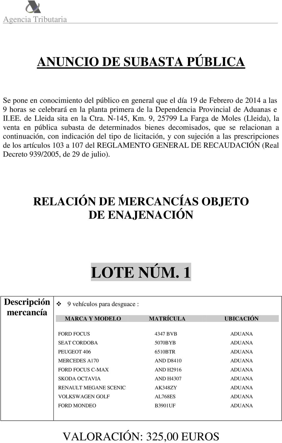 9, 25799 La Farga de Moles (Lleida), la venta en pública subasta de determinados bienes decomisados, que se relacionan a continuación, con indicación del tipo de licitación, y con sujeción a las