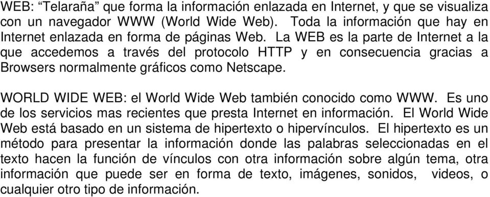 WORLD WIDE WEB: el World Wide Web también conocido como WWW. Es uno de los servicios mas recientes que presta Internet en información.
