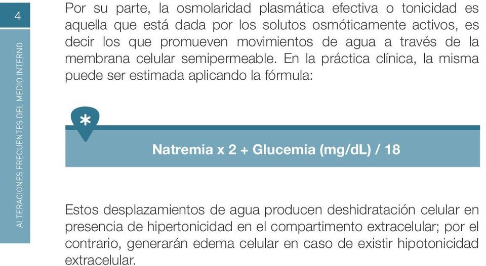 En la práctica clínica, la misma puede ser estimada aplicando la fórmula: Natremia x 2 + Glucemia (mg/dl) / 18 Estos desplazamientos de