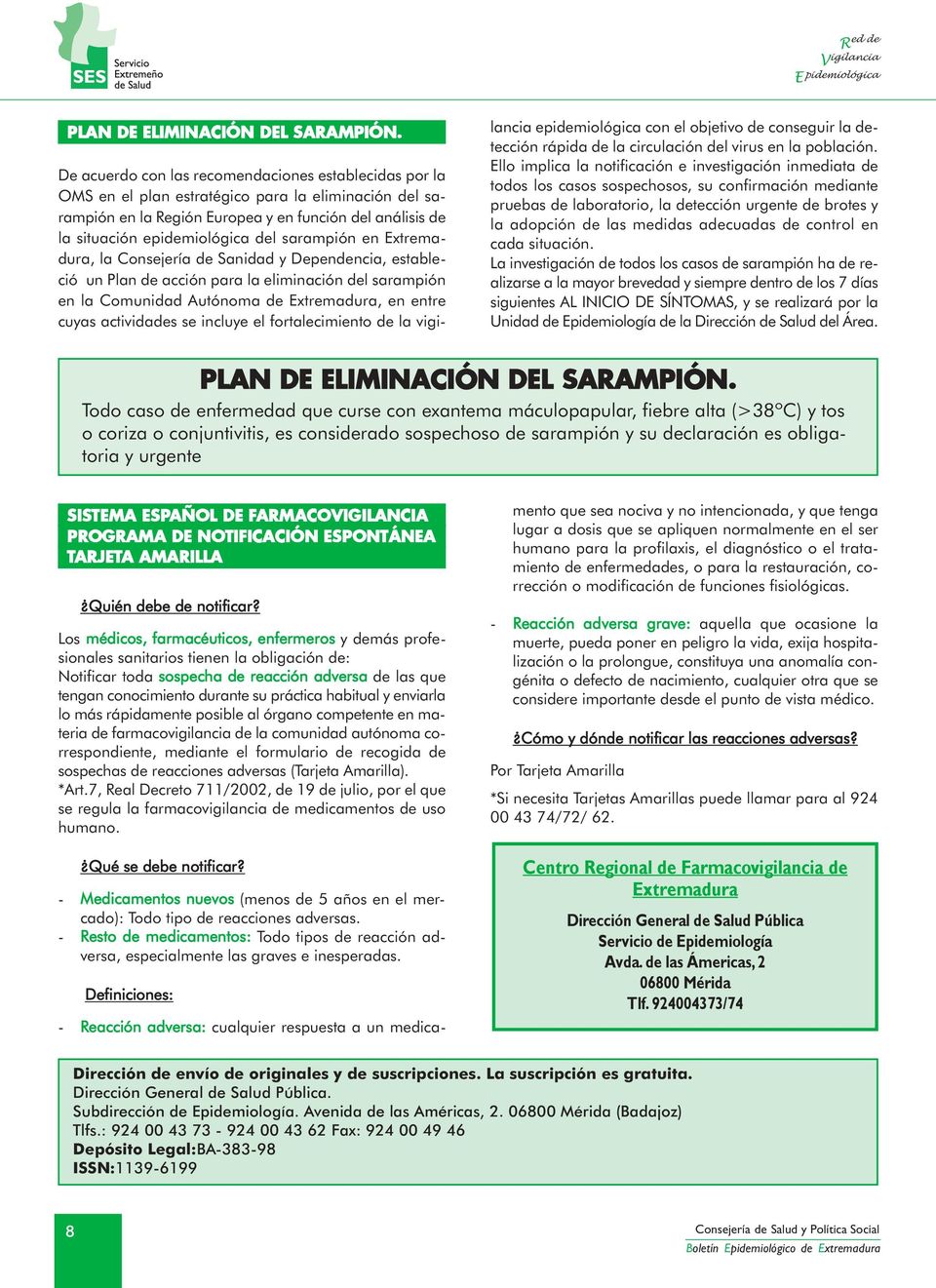 sarampión en Extremadura, la Consejería de Sanidad y Dependencia, estableció un Plan de acción para la eliminación del sarampión en la Comunidad Autónoma de Extremadura, en entre cuyas actividades se
