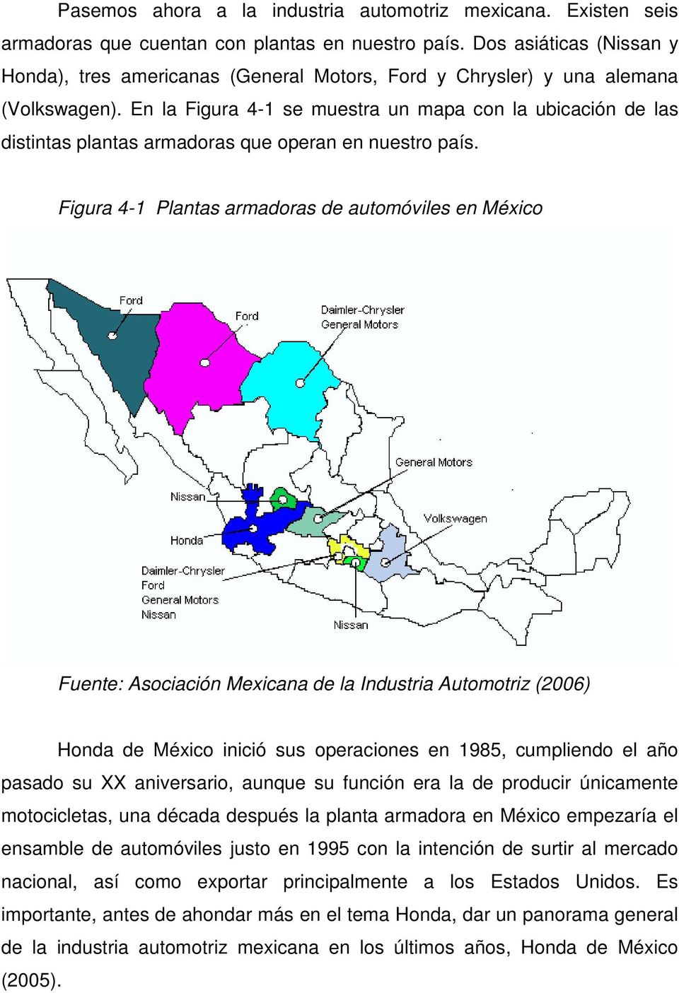 En la Figura 4-1 se muestra un mapa con la ubicación de las distintas plantas armadoras que operan en nuestro país.