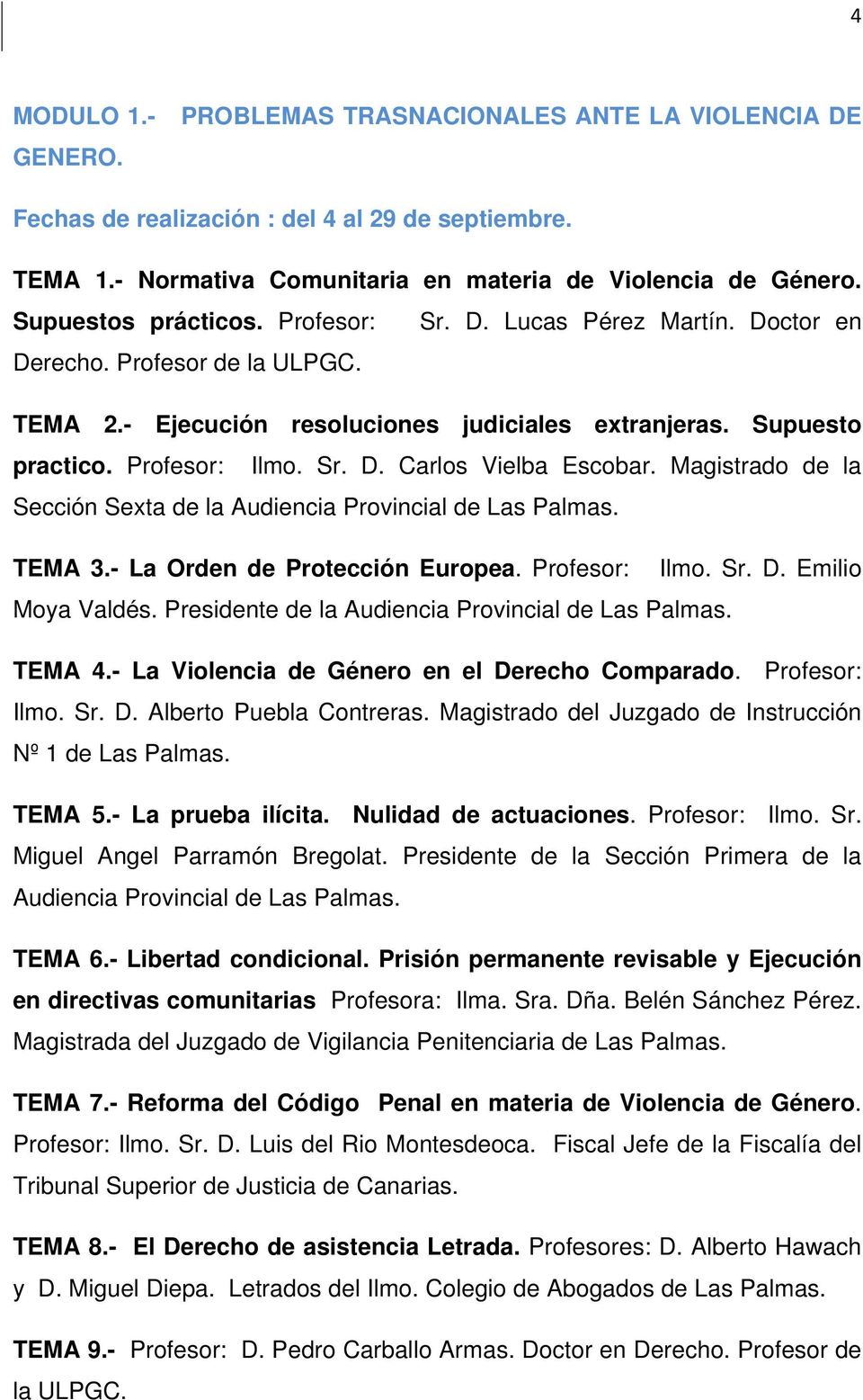 Magistrado de la Sección Sexta de la Audiencia Provincial de Las Palmas. TEMA 3.- La Orden de Protección Europea. Profesor: Ilmo. Sr. D. Emilio Moya Valdés.