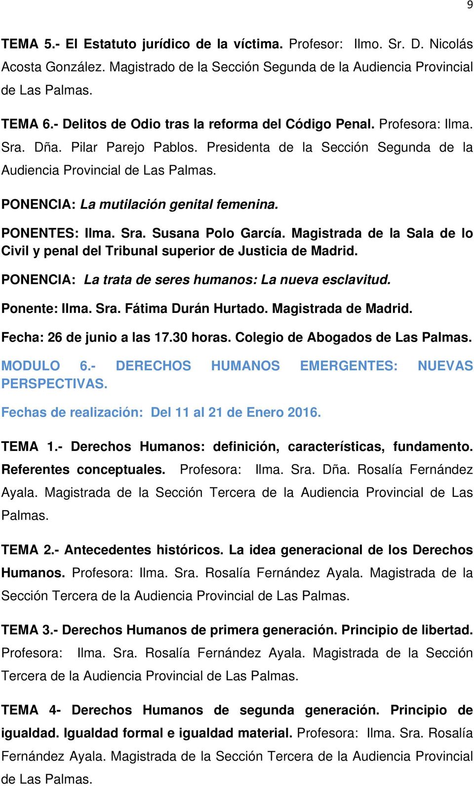 PONENCIA: La mutilación genital femenina. PONENTES: Ilma. Sra. Susana Polo García. Magistrada de la Sala de lo Civil y penal del Tribunal superior de Justicia de Madrid.