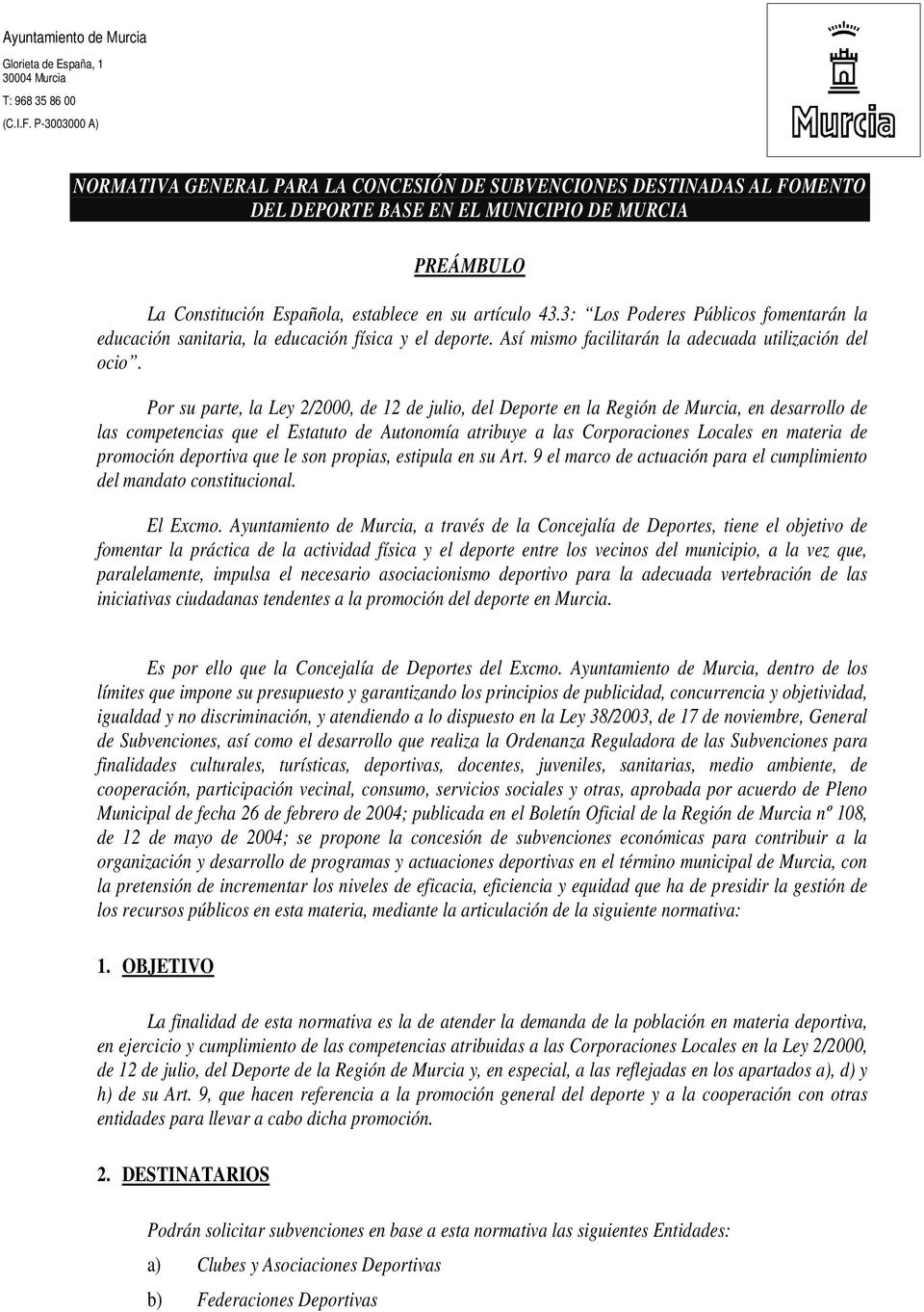 Por su parte, la Ley 2/2000, de 12 de julio, del Deporte en la Región de Murcia, en desarrollo de las competencias que el Estatuto de Autonomía atribuye a las Corporaciones Locales en materia de