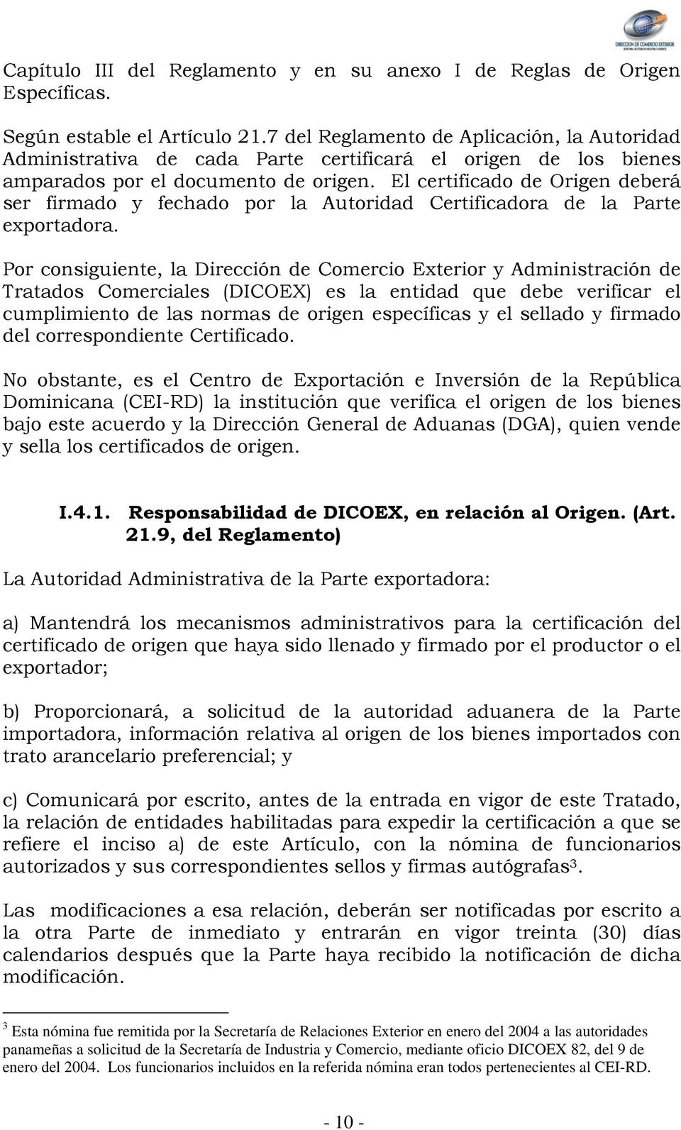 El certificado de Origen deberá ser firmado y fechado por la Autoridad Certificadora de la Parte exportadora.