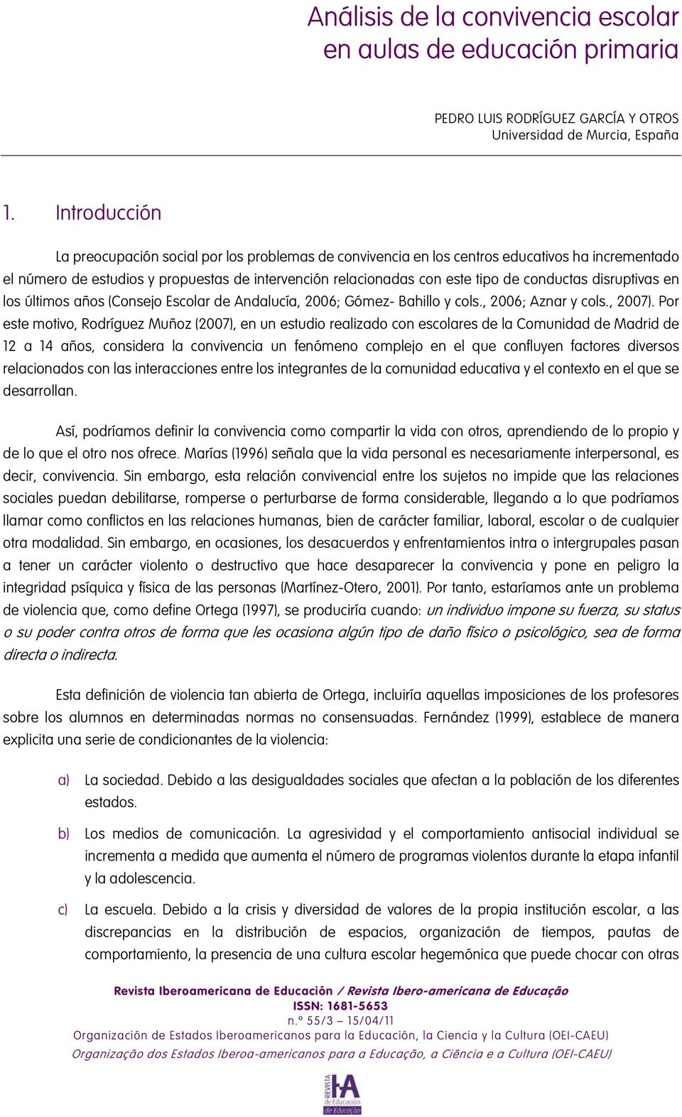 conductas disruptivas en los últimos años (Consejo Escolar de Andalucía, 2006; Gómez- Bahillo y cols., 2006; Aznar y cols., 2007).