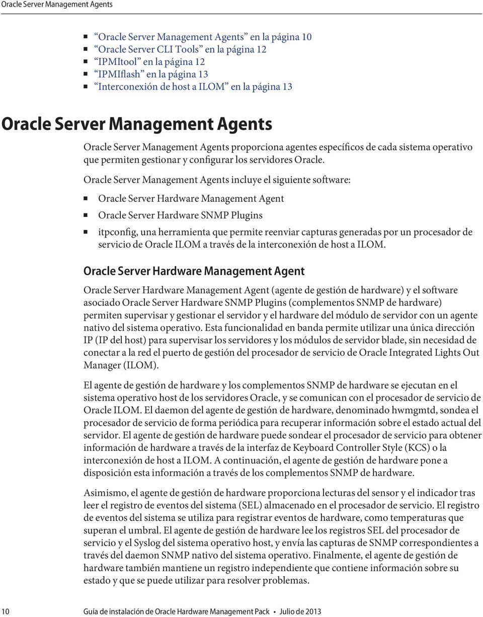 Oracle Server Management Agents incluye el siguiente software: Oracle Server Hardware Management Agent Oracle Server Hardware SNMP Plugins itpconfig, una herramienta que permite reenviar capturas