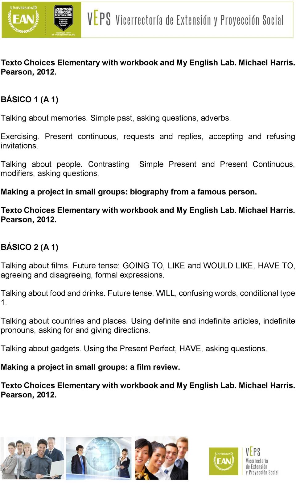 Simple Present and Present Continuous, Making a project in small groups: biography from a famous person. Texto Choices Elementary with workbook and My English Lab. Michael Harris. Pearson, 2012.