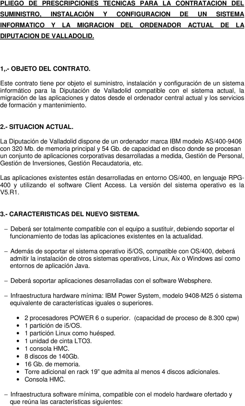 Este contrato tiene por objeto el suministro, instalación y configuración de un sistema informático para la Diputación de Valladolid compatible con el sistema actual, la migración de las aplicaciones