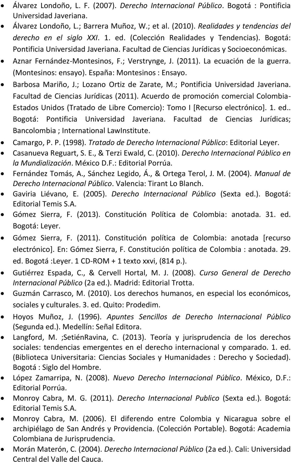 Aznar Fernández-Montesinos, F.; Verstrynge, J. (2011). La ecuación de la guerra. (Montesinos: ensayo). España: Montesinos : Ensayo. Barbosa Mariño, J.; Lozano Ortiz de Zarate, M.