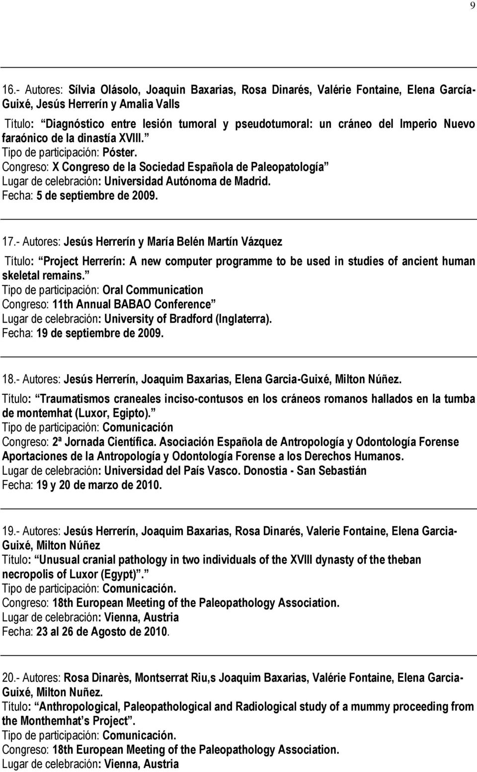 Congreso: X Congreso de la Sociedad Española de Paleopatología Lugar de celebración: Universidad Autónoma de Madrid. Fecha: 5 de septiembre de 2009. 17.