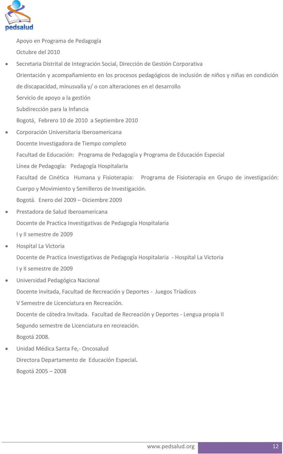 Corporación Universitaria Iberoamericana Docente Investigadora de Tiempo completo Facultad de Educación: Programa de Pedagogía y Programa de Educación Especial Línea de Pedagogía: Pedagogía