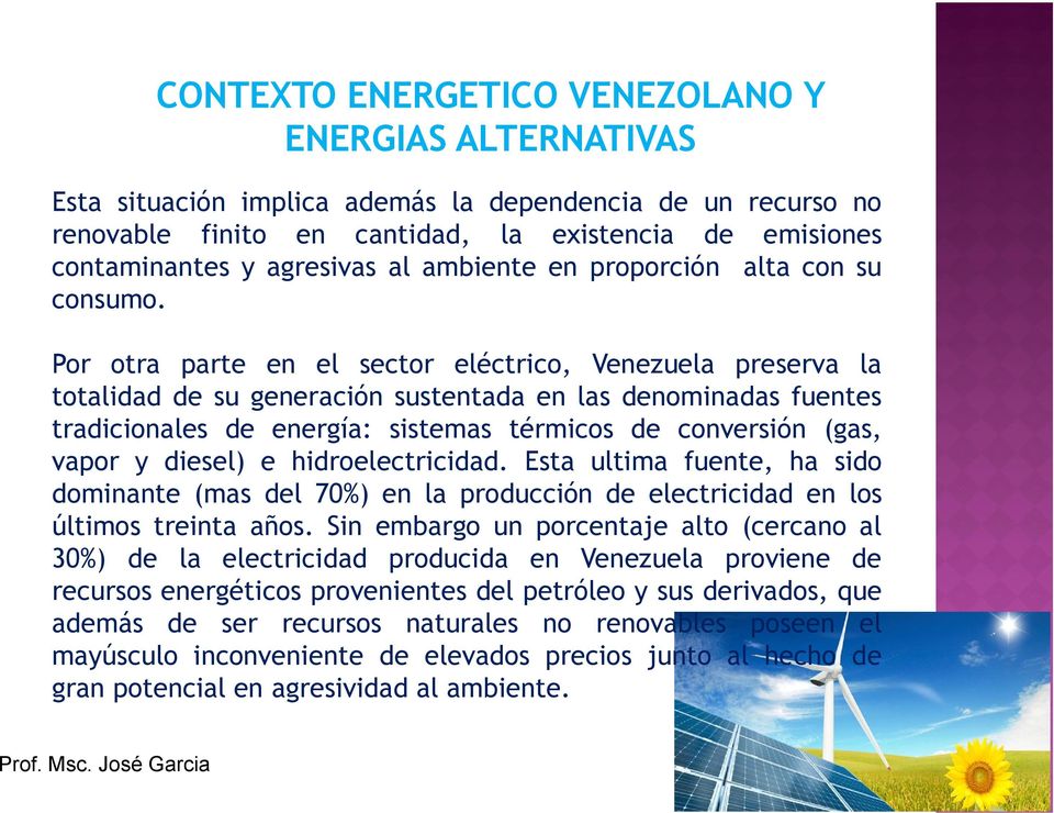 Por otra parte en el sector eléctrico, Venezuela preserva la totalidad de su generación sustentada en las denominadas fuentes tradicionales de energía: sistemas térmicos de conversión (gas, vapor y