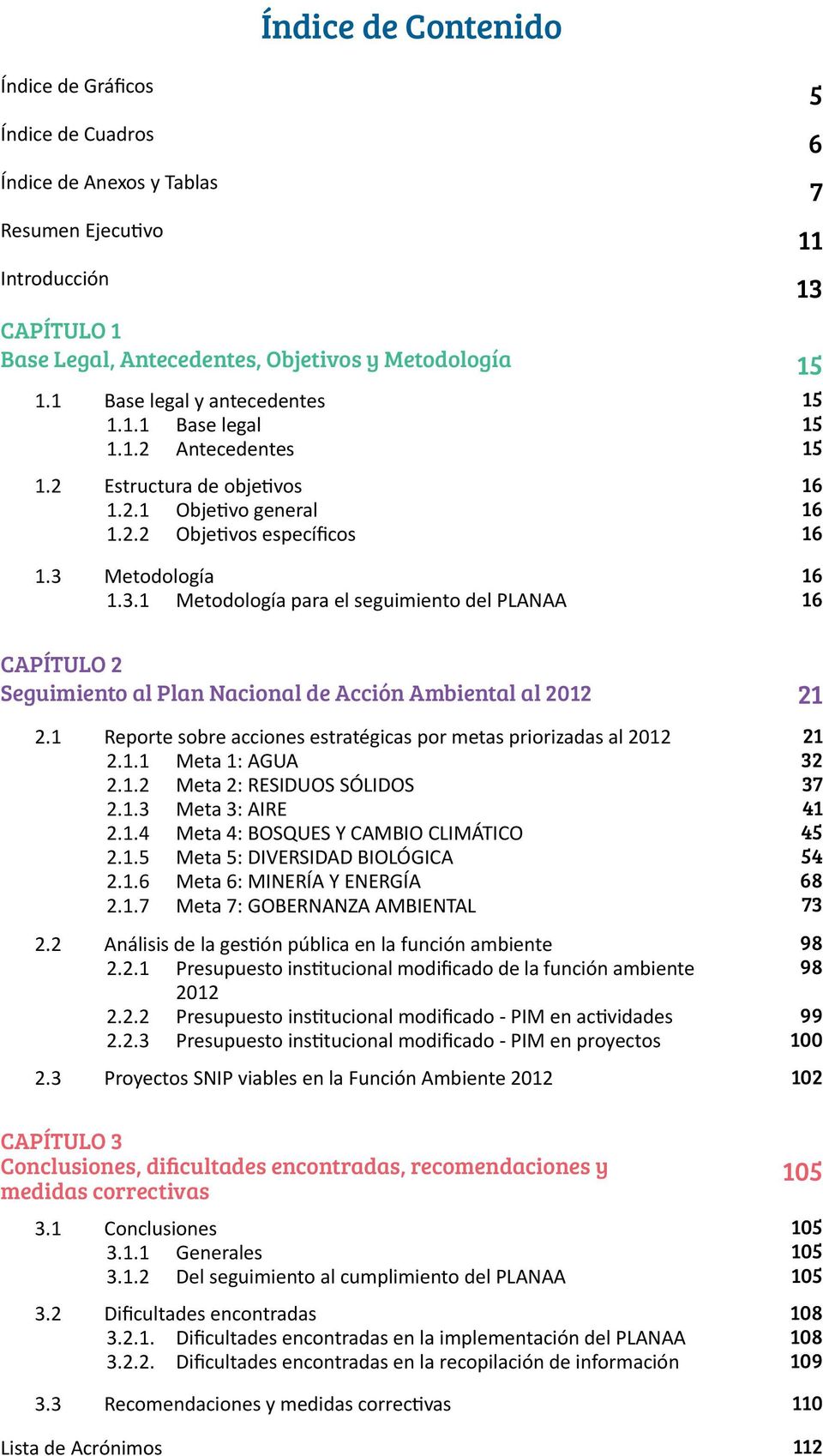 Metodología 1.3.1 Metodología para el seguimiento del PLANAA 5 6 7 11 13 15 15 15 15 16 16 16 16 16 CAPÍTULO 2 Seguimiento al Plan Nacional de Acción Ambiental al 2012 21 2.