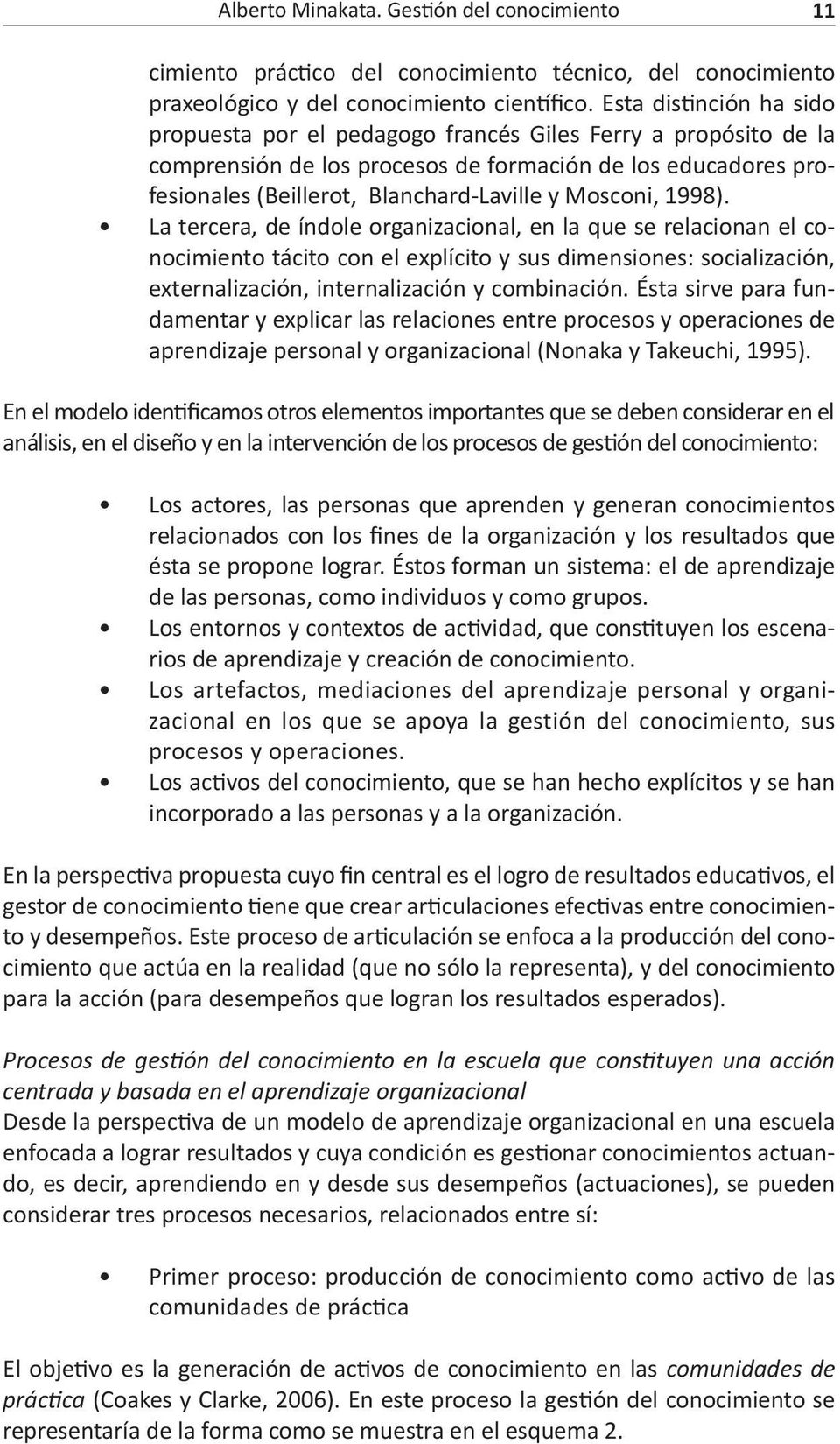 Mosconi, 1998). La tercera, de índole organizacional, en la que se relacionan el conocimiento tácito con el explícito y sus dimensiones: socialización, externalización, internalización y combinación.