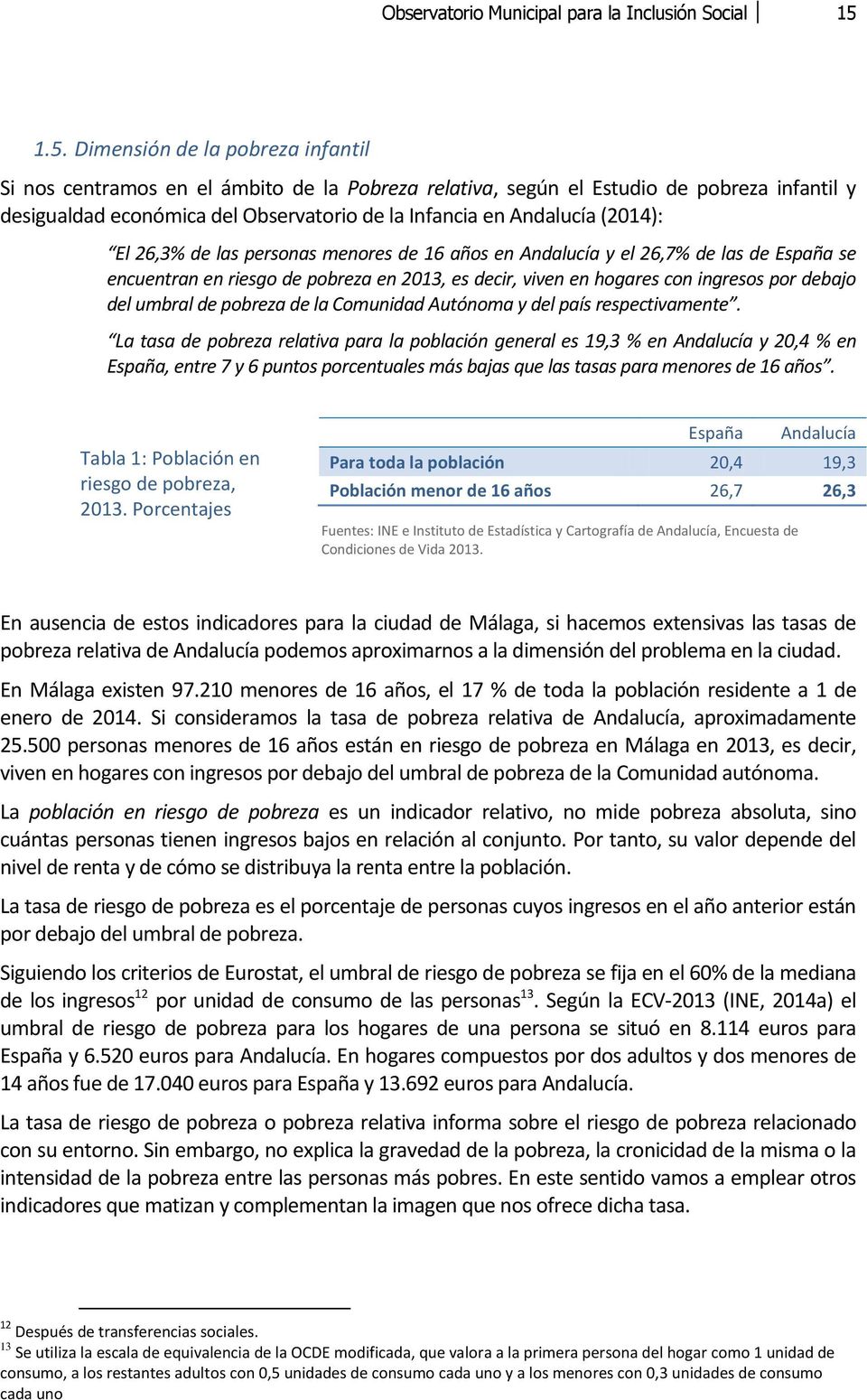 (2014): El 26,3% de las personas menores de 16 años en Andalucía y el 26,7% de las de España se encuentran en riesgo de pobreza en 2013, es decir, viven en hogares con ingresos por debajo del umbral