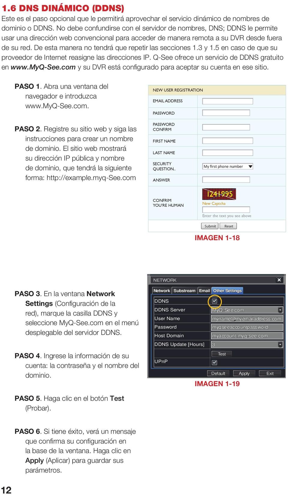 De esta manera no tendrá que repetir las secciones 1.3 y 1.5 en caso de que su proveedor de Internet reasigne las direcciones IP. Q-See ofrece un servicio de DDNS gratuito en www.myq-see.