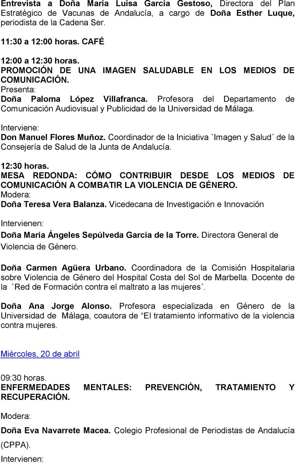 Profesora del Departamento de Comunicación Audiovisual y Publicidad de la Universidad de Málaga. Interviene: Don Manuel Flores Muñoz.