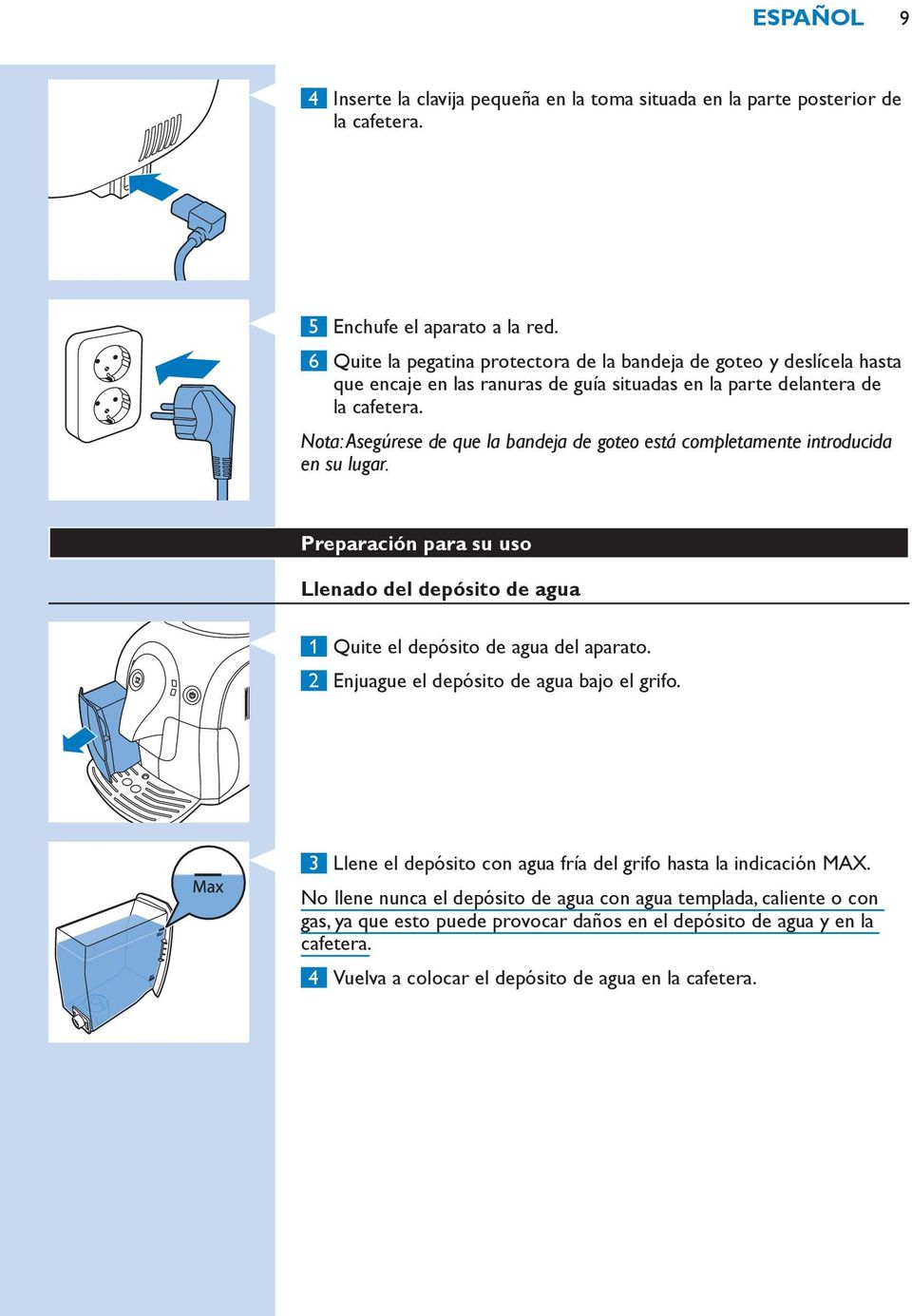 Nota: Asegúrese de que la bandeja de goteo está completamente introducida en su lugar. Preparación para su uso Llenado del depósito de agua 1 Quite el depósito de agua del aparato.
