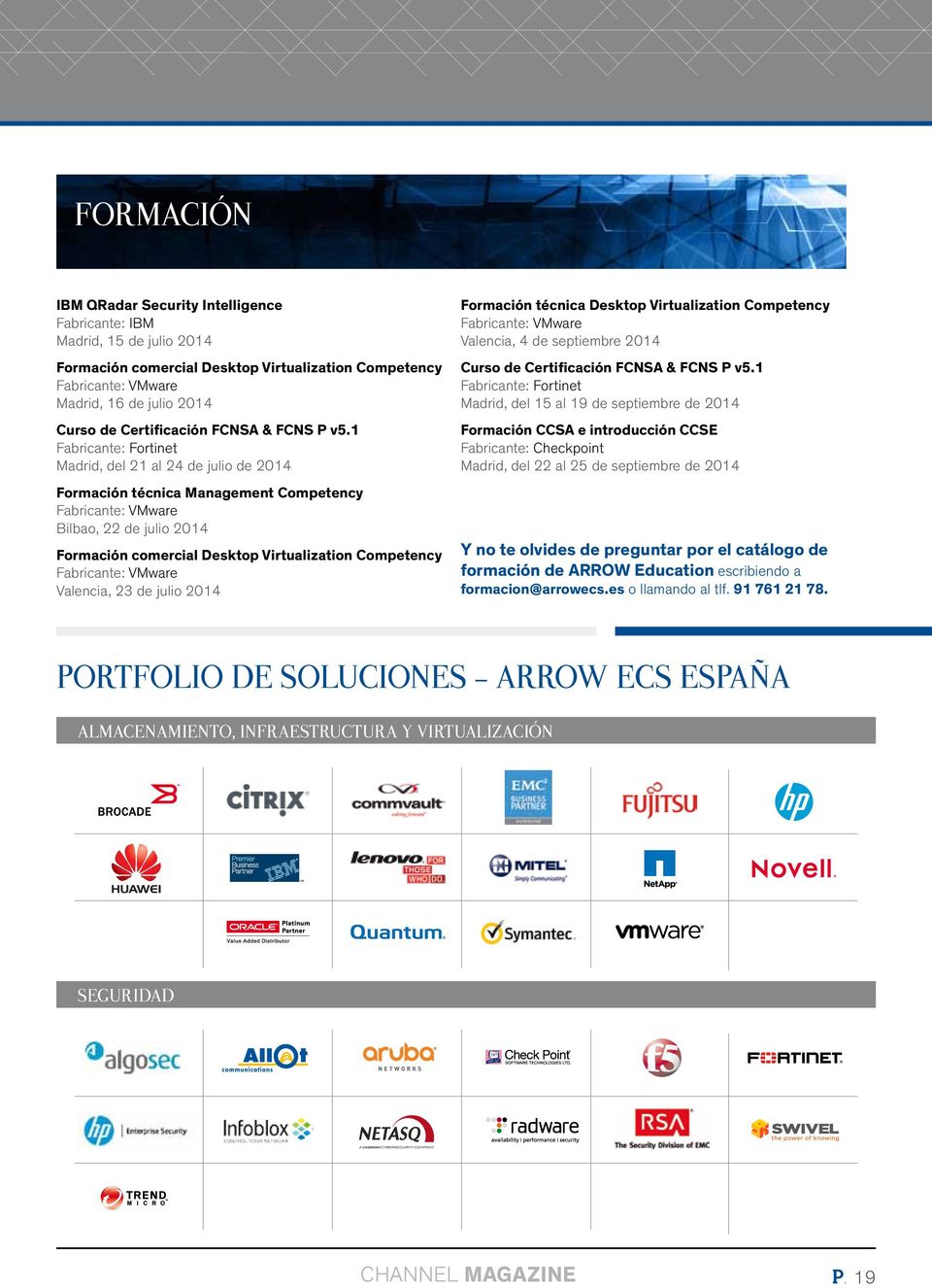 1 Fabricante: Fortinet Madrid, del 21 al 24 de julio de 2014 Formación técnica Management Competency Fabricante: VMware Bilbao, 22 de julio 2014 Formación comercial Desktop Virtualization Competency