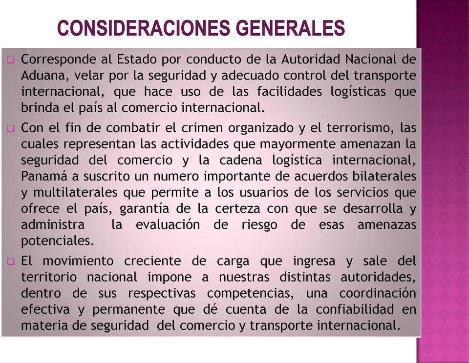 Con el fin de combatir el crimen organizado y el terrorismo, las cuales representan las actividades que mayormente amenazan la seguridad del comercio y la cadena logística internacional, Panamá a
