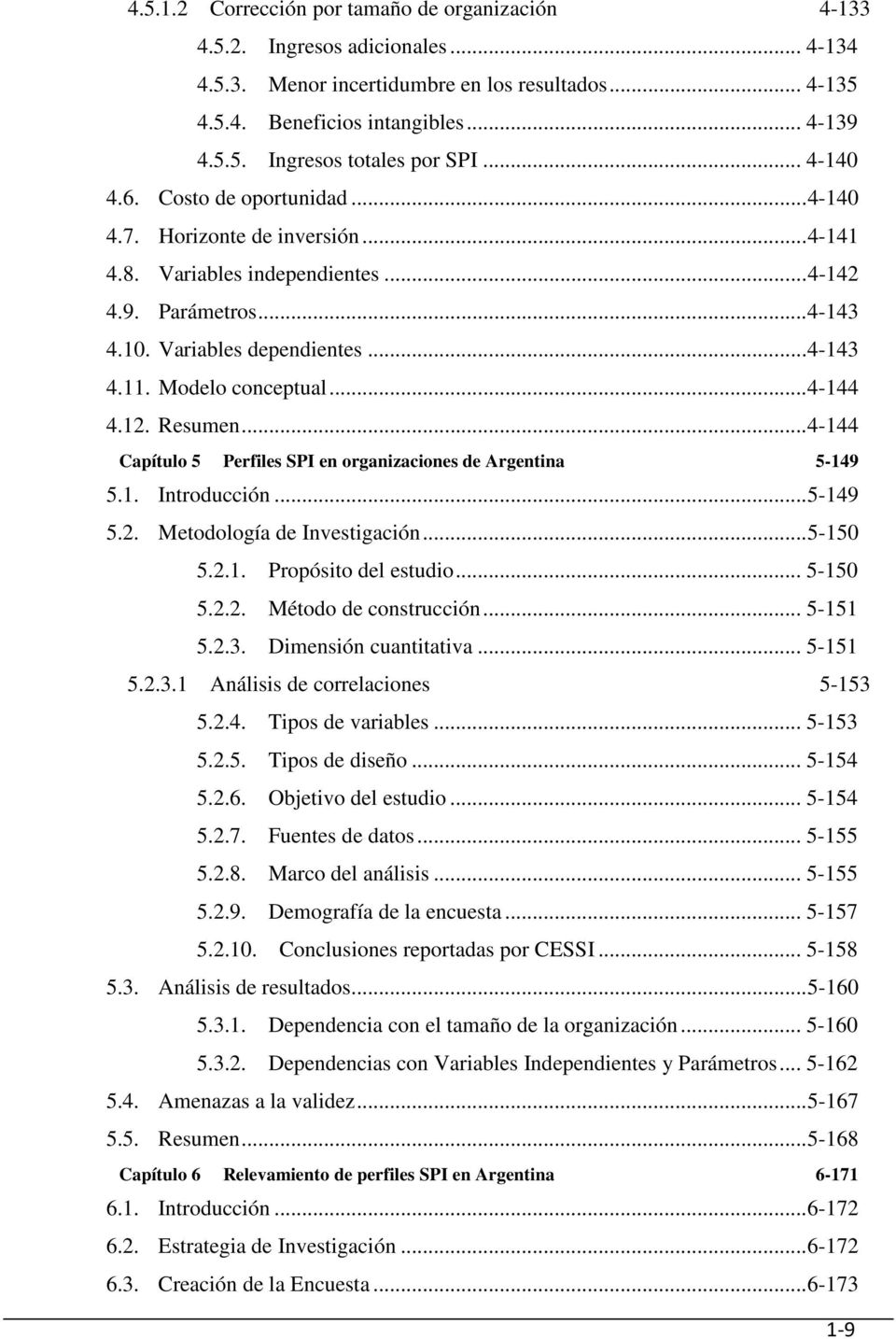 Modelo conceptual...4-144 4.12. Resumen...4-144 Capítulo 5 Perfiles SPI en organizaciones de Argentina 5-149 5.1. Introducción...5-149 5.2. Metodología de Investigación...5-150 5.2.1. Propósito del estudio.