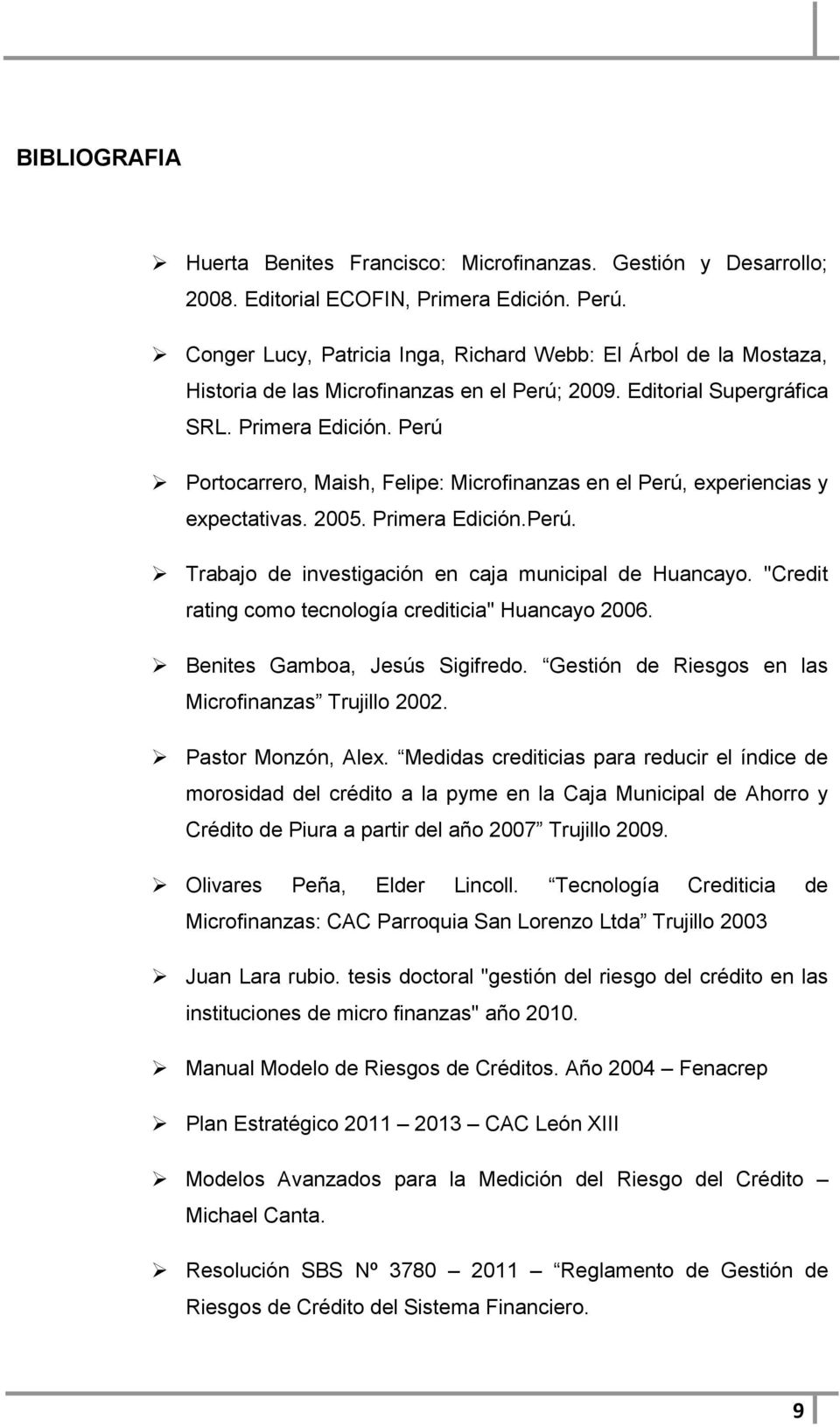 Perú Portocarrero, Maish, Felipe: Microfinanzas en el Perú, experiencias y expectativas. 2005. Primera Edición.Perú. Trabajo de investigación en caja municipal de Huancayo.