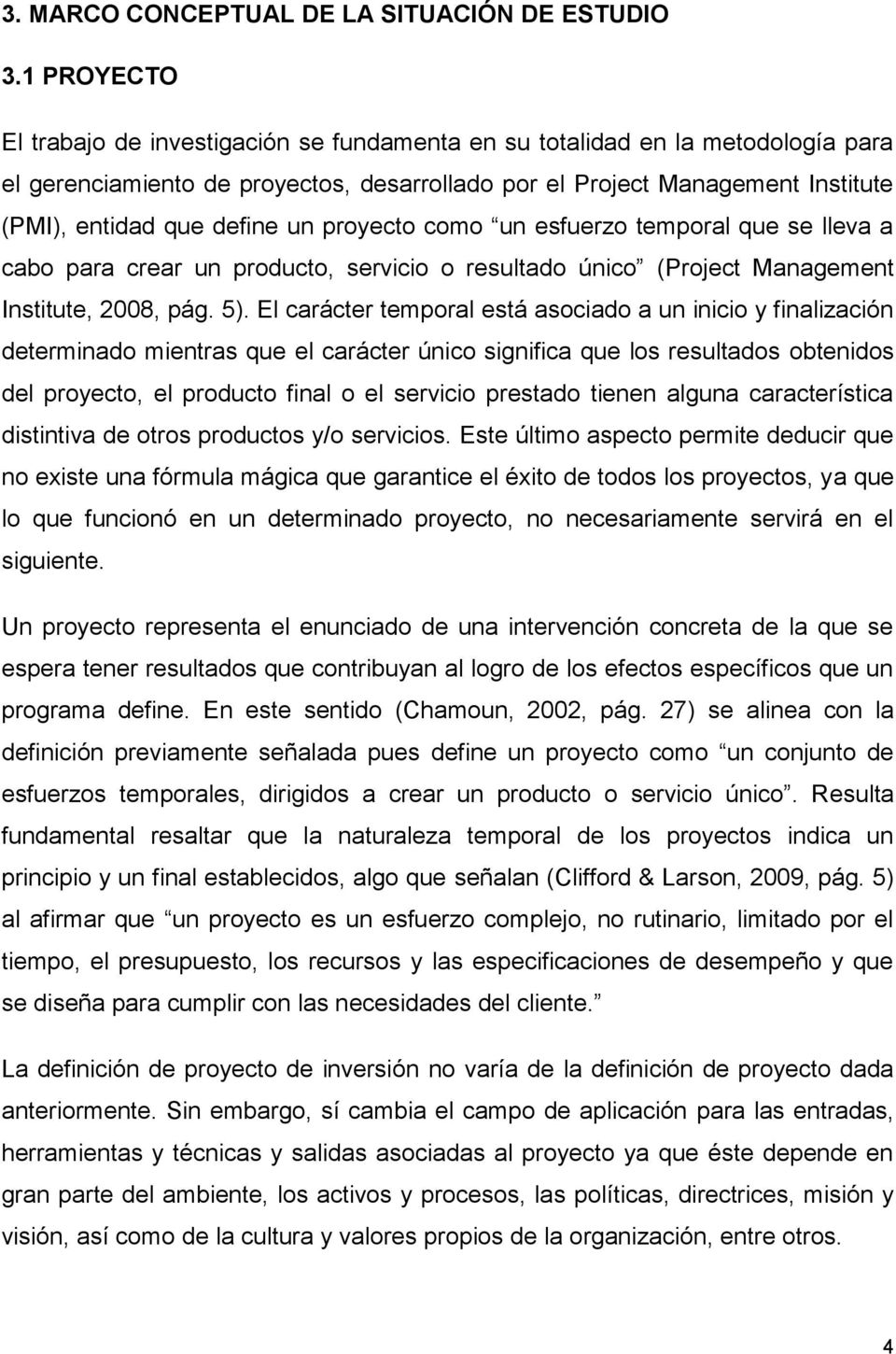 un proyecto como un esfuerzo temporal que se lleva a cabo para crear un producto, servicio o resultado único (Project Management Institute, 2008, pág. 5).
