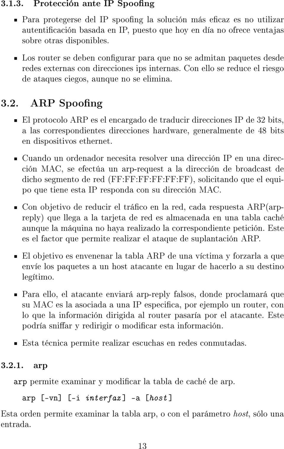 ARP Spoong El protocolo ARP es el encargado de traducir direcciones IP de 32 bits, a las correspondientes direcciones hardware, generalmente de 48 bits en dispositivos ethernet.