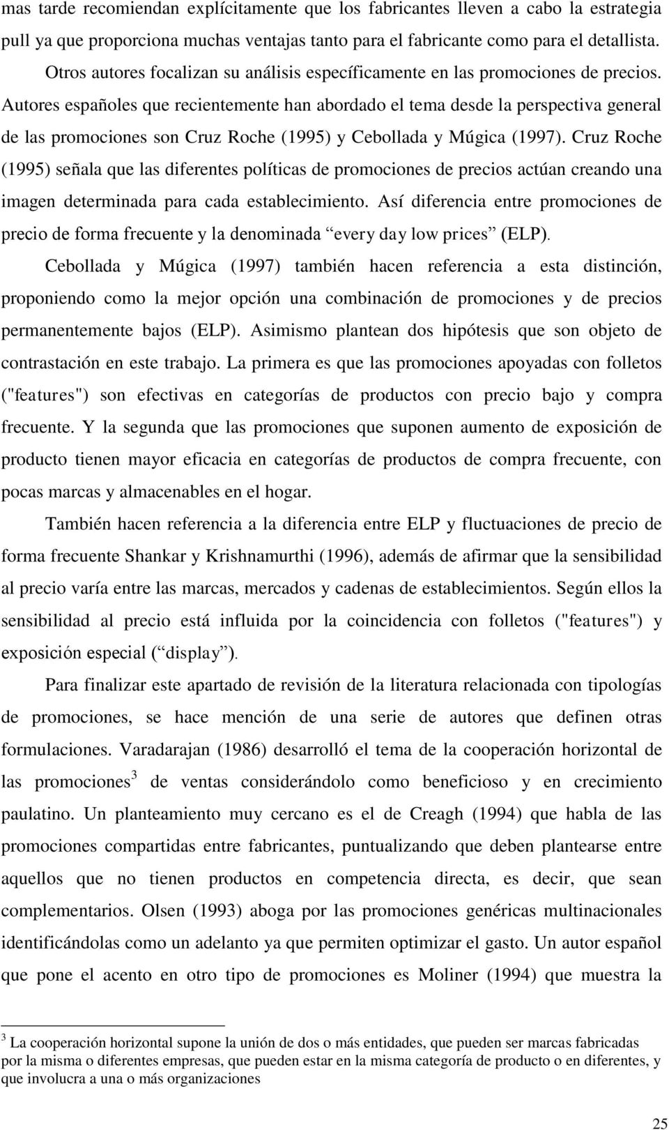 Autores españoles que recientemente han abordado el tema desde la perspectiva general de las promociones son Cruz Roche (1995) y Cebollada y Múgica (1997).