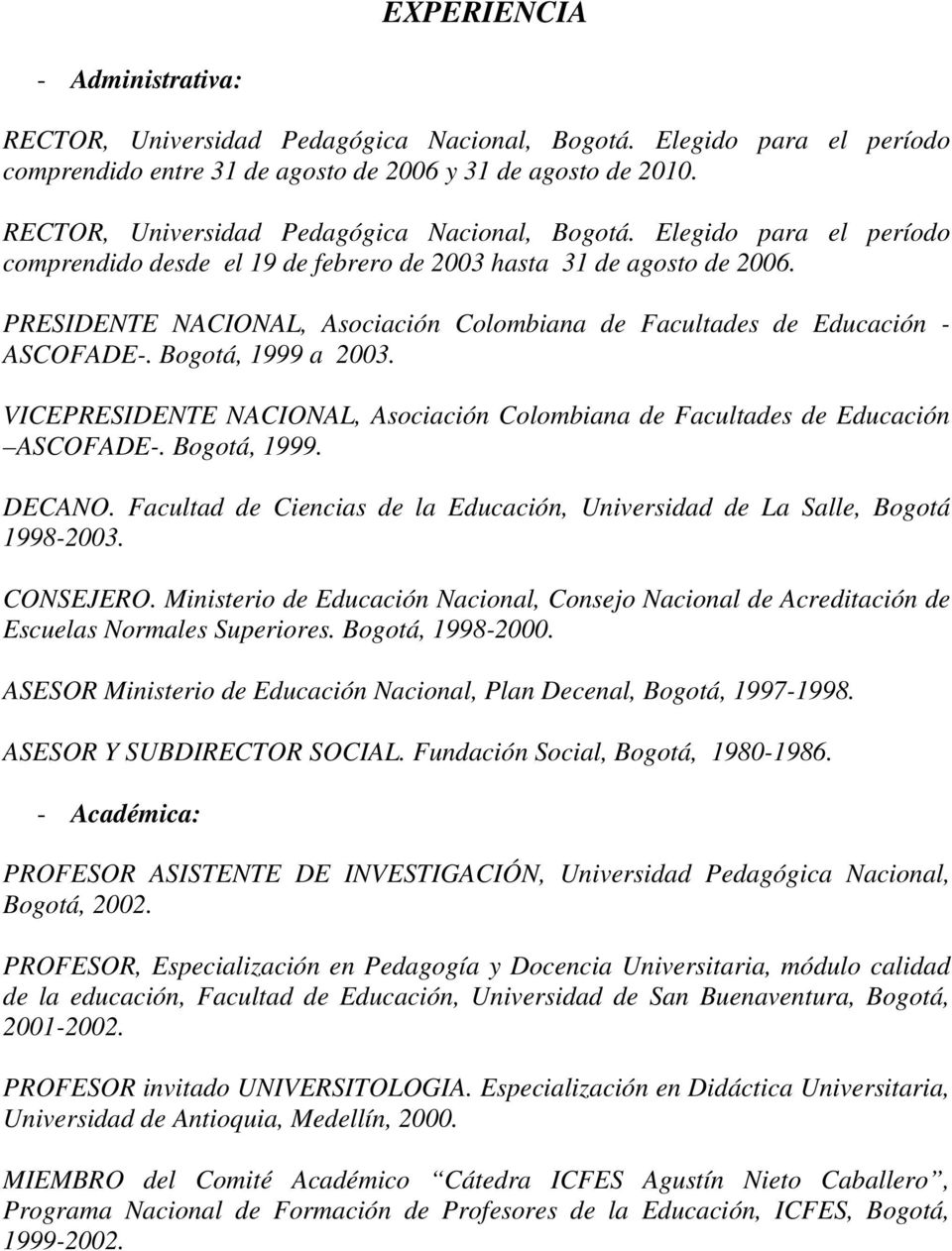 PRESIDENTE NACIONAL, Asociación Colombiana de Facultades de Educación - ASCOFADE-. Bogotá, 1999 a 2003. VICEPRESIDENTE NACIONAL, Asociación Colombiana de Facultades de Educación ASCOFADE-.