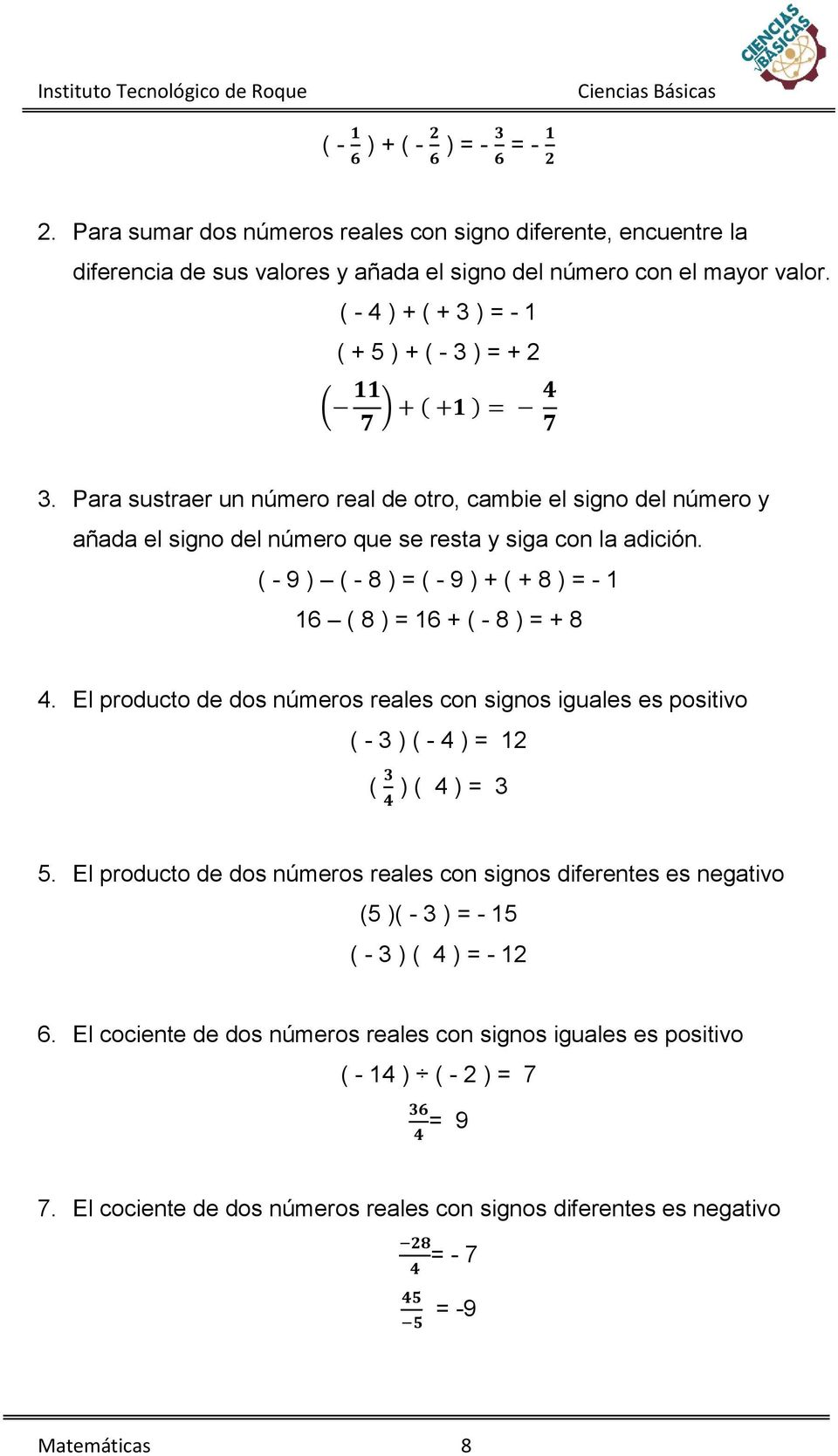 ( - 9 ) ( - 8 ) = ( - 9 ) + ( + 8 ) = - 1 16 ( 8 ) = 16 + ( - 8 ) = + 8 4. El producto de dos números reales con signos iguales es positivo ( - ) ( - 4 ) = 1 ( 4 ) ( 4 ) = 5.