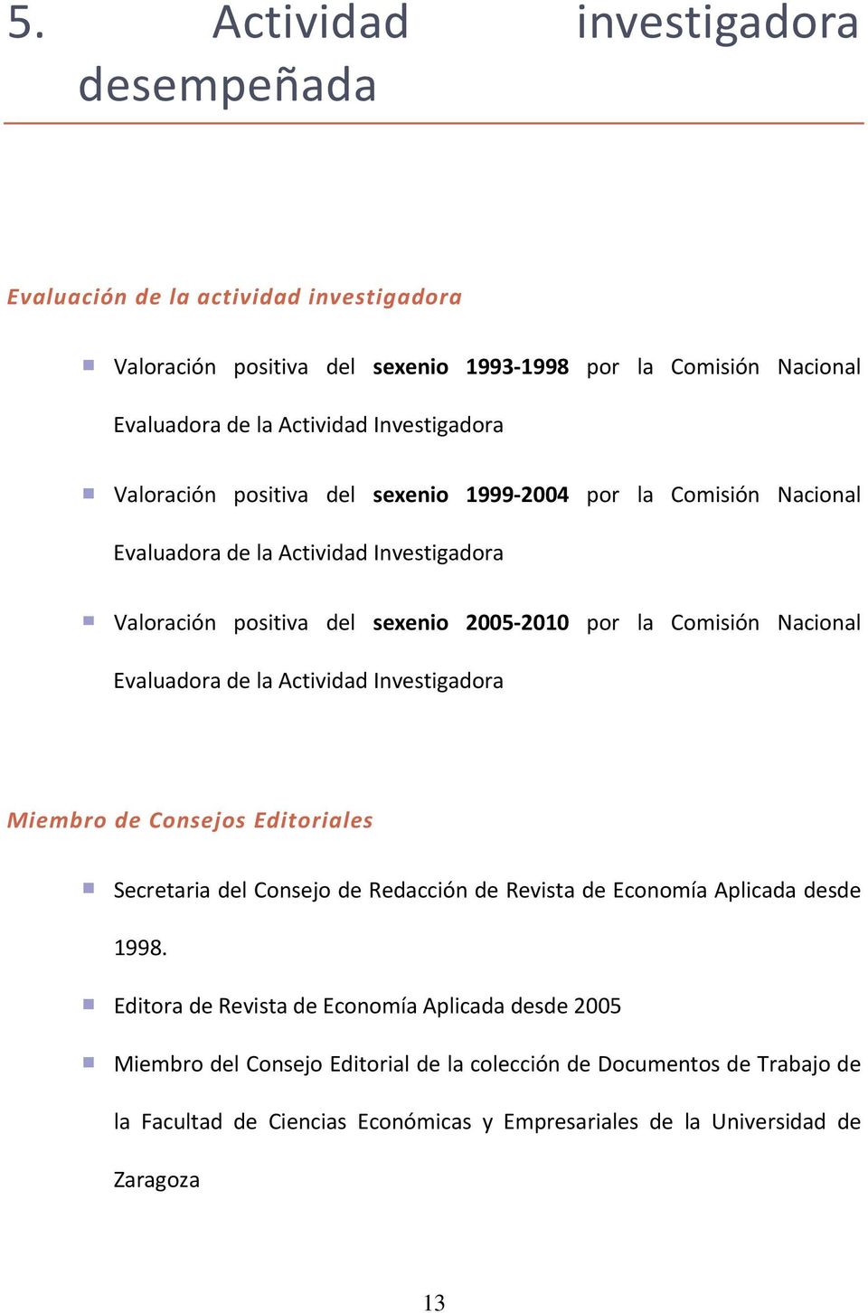 Nacional Evaluadora de la Actividad Investigadora Miembro de Consejos Editoriales Secretaria del Consejo de Redacción de Revista de Economía Aplicada desde 1998.