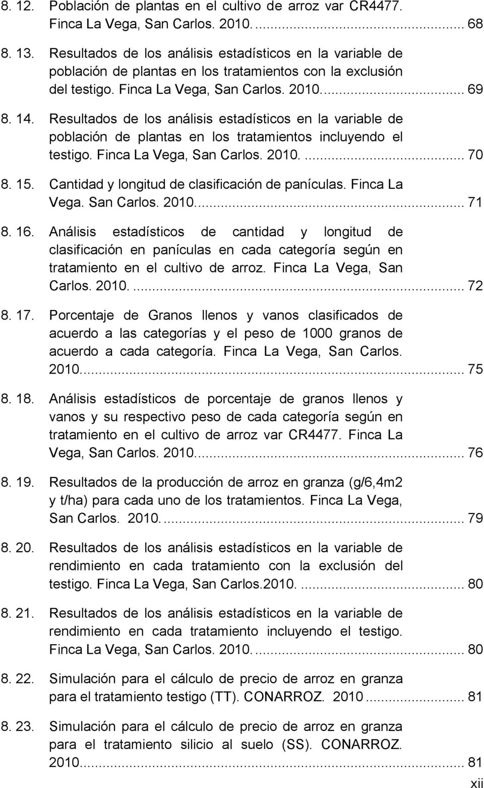 Resultados de los análisis estadísticos en la variable de población de plantas en los tratamientos incluyendo el testigo. Finca La Vega, San Carlos. 2010.... 70 8. 15.