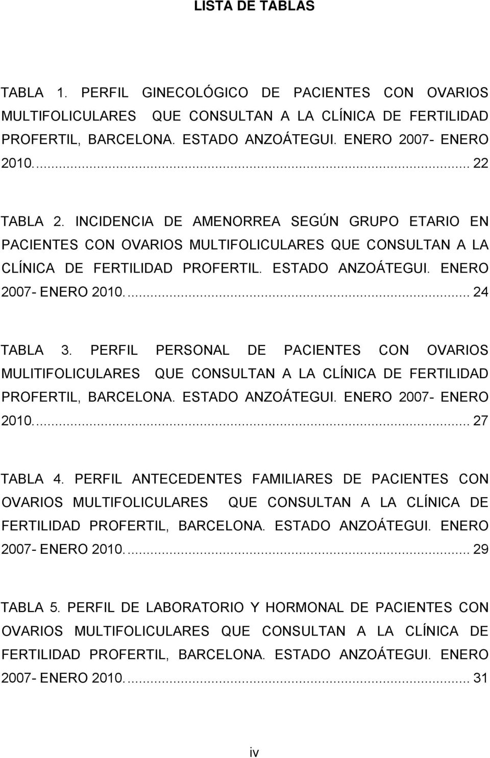 .. 24 TABLA 3. PERFIL PERSONAL DE PACIENTES CON OVARIOS MULITIFOLICULARES QUE CONSULTAN A LA CLÍNICA DE FERTILIDAD PROFERTIL, BARCELONA. ESTADO ANZOÁTEGUI. ENERO 2007- ENERO 2010... 27 TABLA 4.