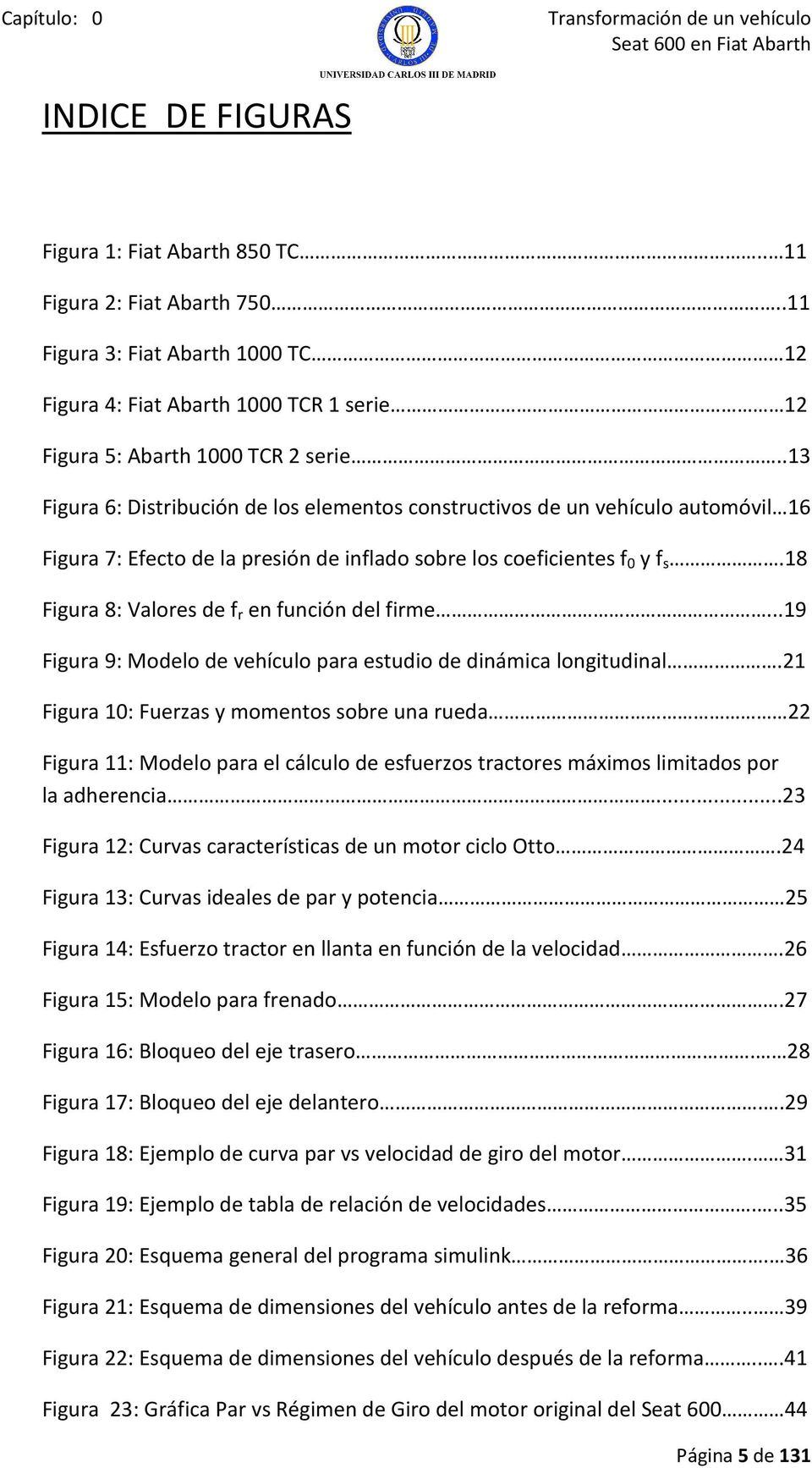 .13 Figura 6: Distribución de los elementos constructivos de un vehículo automóvil 16 Figura 7: Efecto de la presión de inflado sobre los coeficientes f 0 y f s.