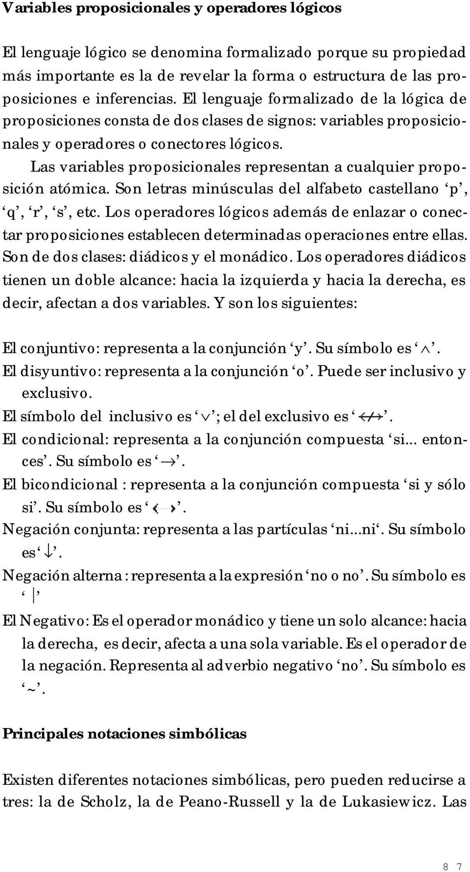 Las variables proposicionales representan a cualquier proposición atómica. Son letras minúsculas del alfabeto castellano p, q, r, s, etc.