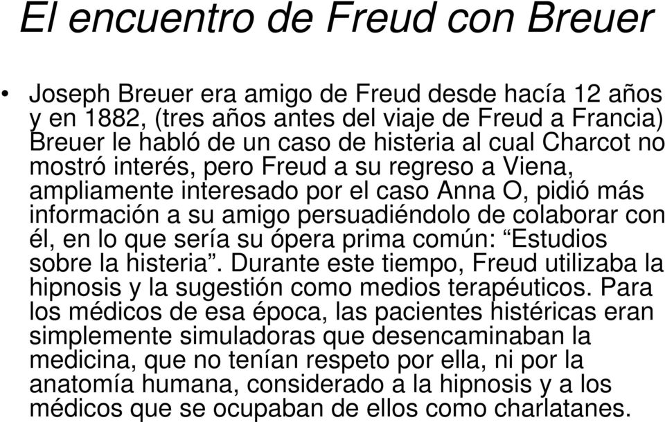 ópera prima común: Estudios sobre la histeria. Durante este tiempo, Freud utilizaba la hipnosis y la sugestión como medios terapéuticos.