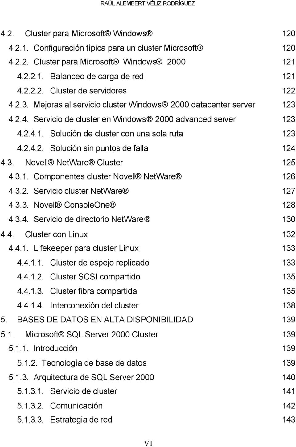 2.4.2. Solución sin puntos de falla 124 4.3. Novell NetWare Cluster 125 4.3.1. Componentes cluster Novell NetWare 126 4.3.2. Servicio cluster NetWare 127 4.3.3. Novell ConsoleOne 128 4.3.4. Servicio de directorio NetWare 130 4.