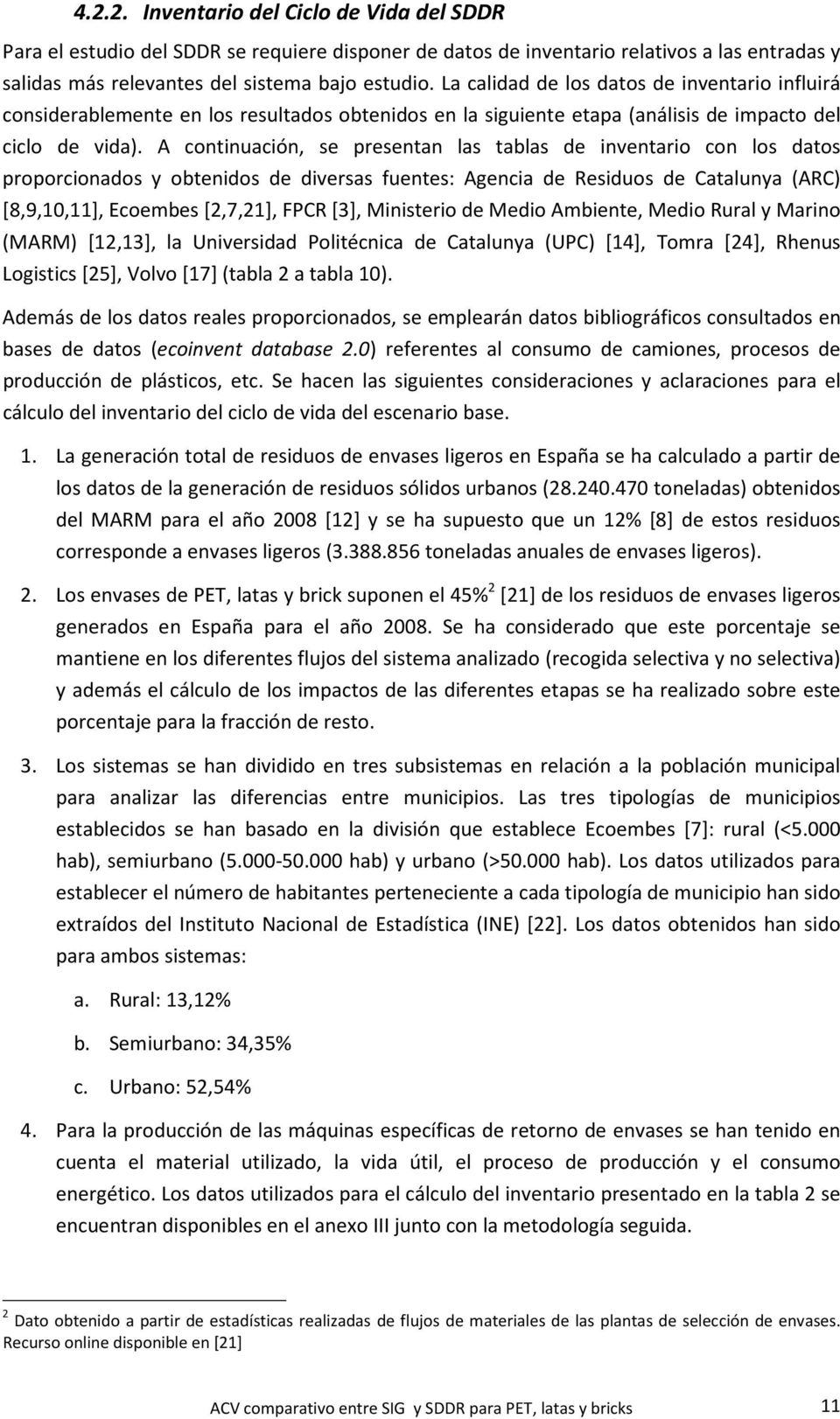 A continuación, se presentan las tablas de inventario con los datos proporcionados y obtenidos de diversas fuentes: Agencia de Residuos de Catalunya (ARC) [8,9,10,11], Ecoembes [2,7,21], FPCR [3],