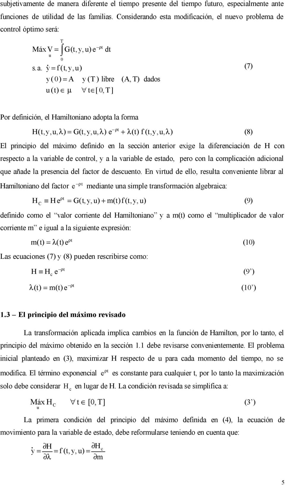 λ(t) f (t,y,u, λ) (8) El principio del máximo definido en la sección anterior exige la diferenciación de H con respecto a la variable de control, y a la variable de estado, pero con la complicación