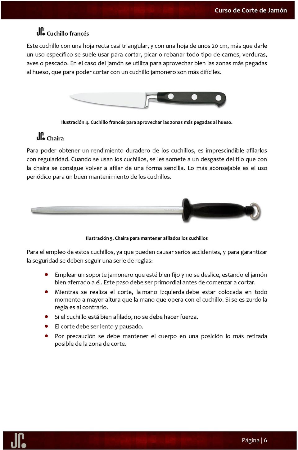 Cuchillo francés para aprovechar las zonas más pegadas al hueso. Chaira Para poder obtener un rendimiento duradero de los cuchillos, es imprescindible afilarlos con regularidad.